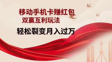 移动手机卡挣红包，双赢互利玩法，轻松裂变月入过W【仅揭秘】-星创网