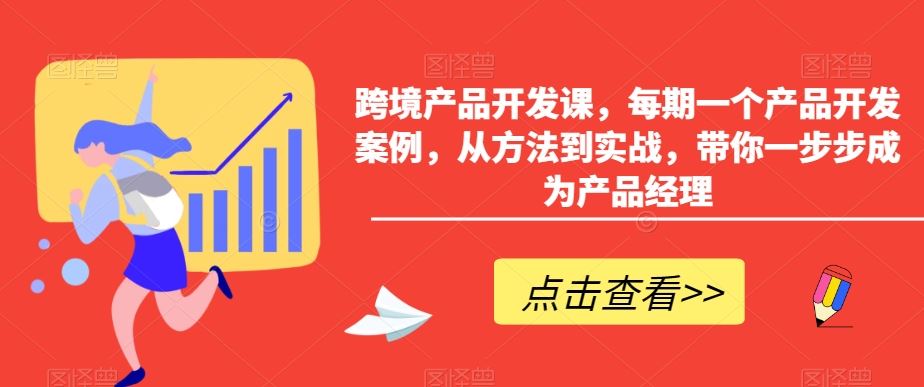 跨境产品开发课，每期一个产品开发案例，从方法到实战，带你一步步成为产品经理-星创网