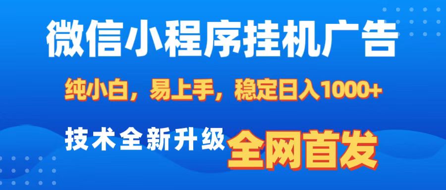 微信小程序全自动挂机广告，纯小白易上手，稳定日入1000+，技术全新升级，全网首发-星创网