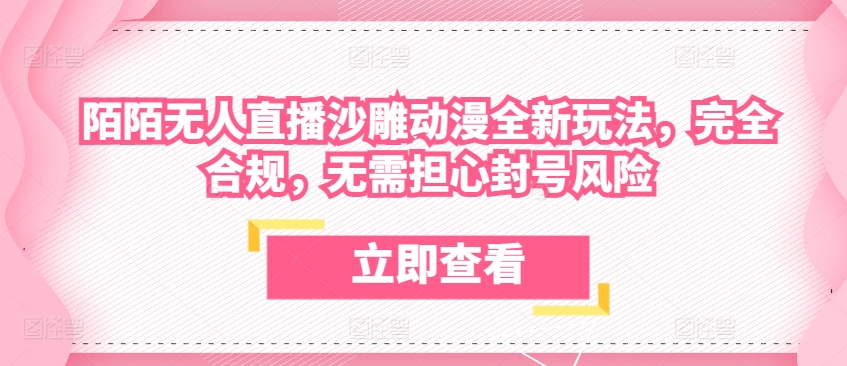 陌陌无人直播沙雕动漫全新玩法，完全合规，无需担心封号风险-星创网