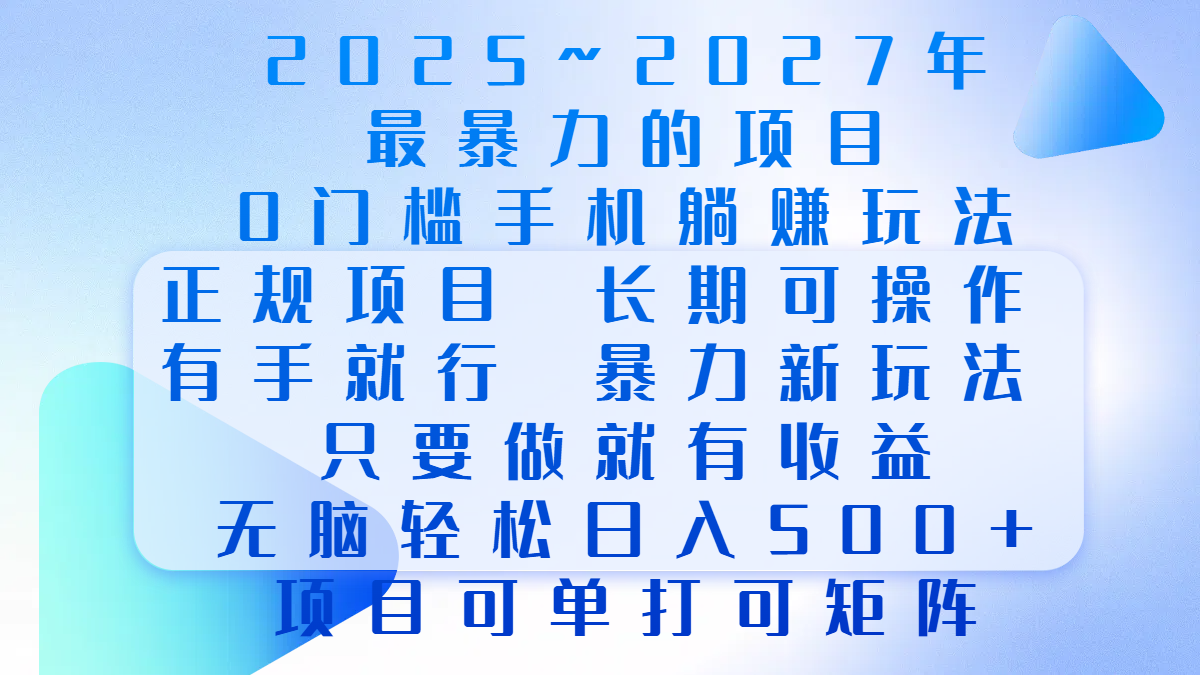 2025年~2027最暴力的项目，0门槛手机躺赚项目，长期可操作，正规项目，暴力玩法，有手就行，只要做当天就有收益，无脑轻松日500+，项目可单打可矩阵-星创网
