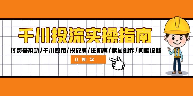 （12795期）千川投流实操指南：付费基本功/千川应用/投放篇/进阶篇/素材创作/问题诊断-星创网