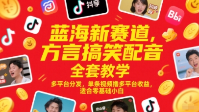 蓝海新赛道，方言搞笑配音全套教学，多平台分发，单条视频撸多平台收益，适合零基础小白-星创网