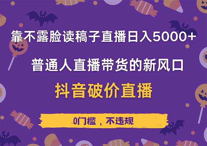 靠不露脸读稿子直播，日入5000+，普通人直播带货的新风口，抖音破价直…-星创网